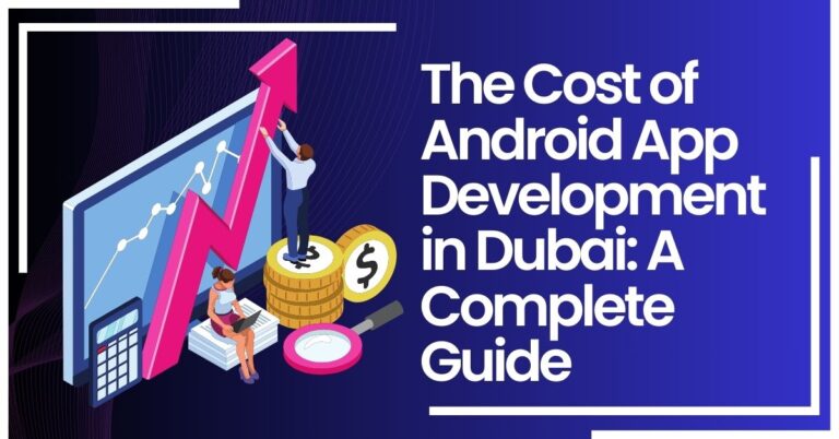 The Cost of Android App Development in Dubai: A Complete Guide