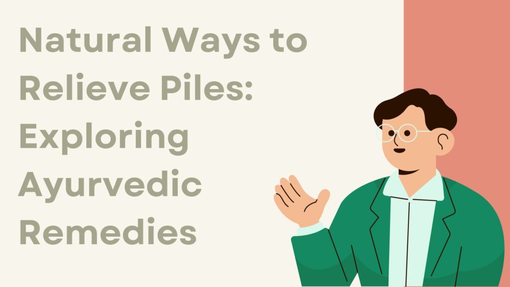 Natural Ways to Relieve Piles: Exploring Ayurvedic Remedies