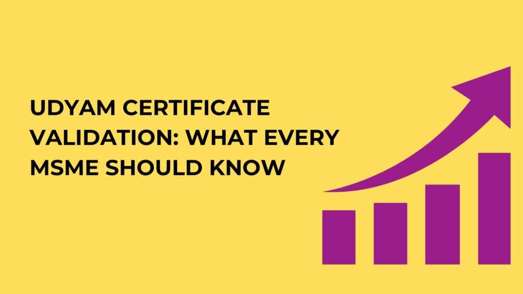 Udyam Certificate Validation What Every MSME Should Know
