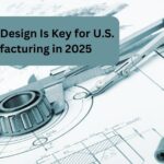 Why CAD Design Is Key for U.S. Manufacturing in 2025
