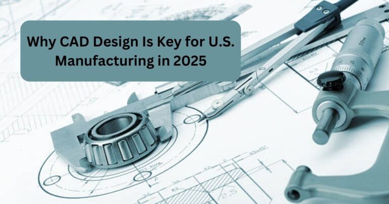 Why CAD Design Is Key for U.S. Manufacturing in 2025