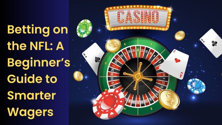 Betting on the NFL: A Beginner’s Guide to Smarter Wagers