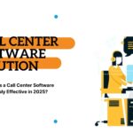 What Makes a Call Center Software Solution Truly Effective in 2025