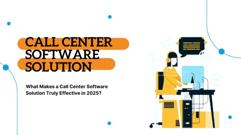 What Makes a Call Center Software Solution Truly Effective in 2025