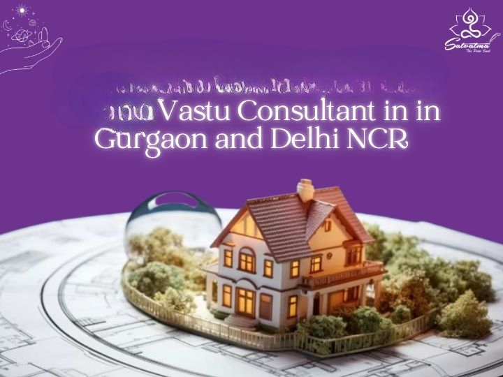 Essential Vastu Shastra Tips from a Vastu Consultant in Gurgaon and Delhi NCR