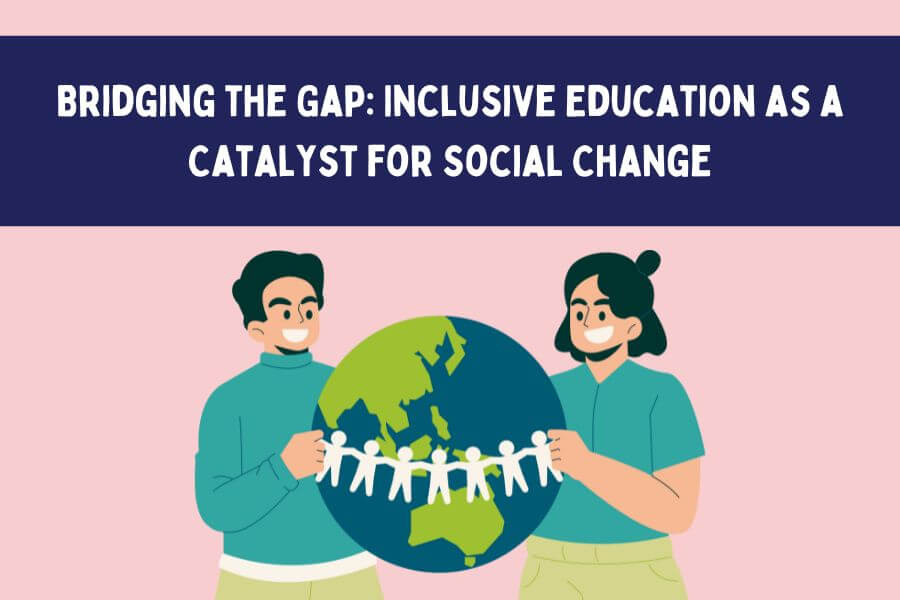 Bridging the Gap Inclusive Education as a Catalyst for Social Change