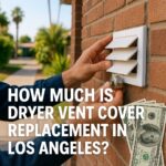 What Is the Cost of Dryer Vent Cover Replacement in Los Angeles?