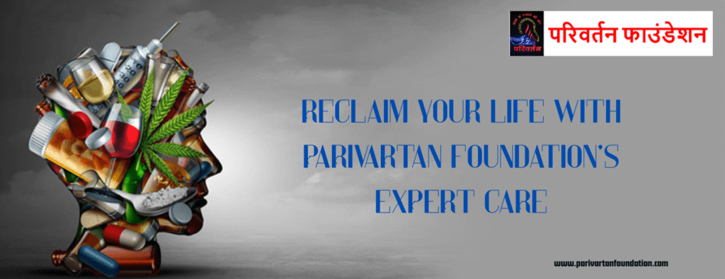 Reclaim Your Life with Parivartan Foundation’s Expert Care