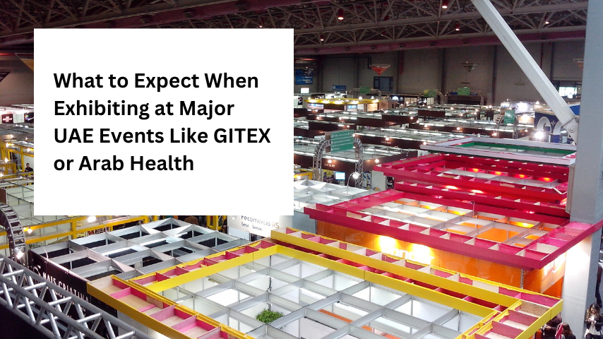 What to Expect When Exhibiting at Major UAE Events Like GITEX or Arab Health