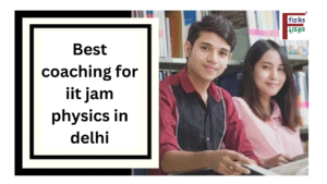 best coaching for IIT JAM Physics in Delhi