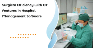Surgical Efficiency with OT Features in Hospital Management Software