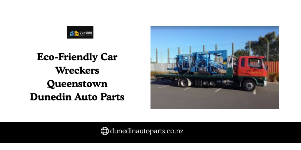 Eco-Friendly Car Wreckers Queenstown Dunedin Auto Parts
