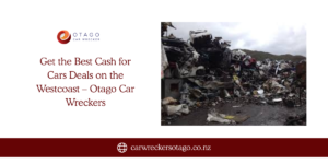 Get the Best Cash for Cars Deals on the Westcoast – Otago Car Wreckers