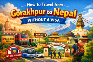 How to Travel from Gorakhpur to Nepal without a Visa