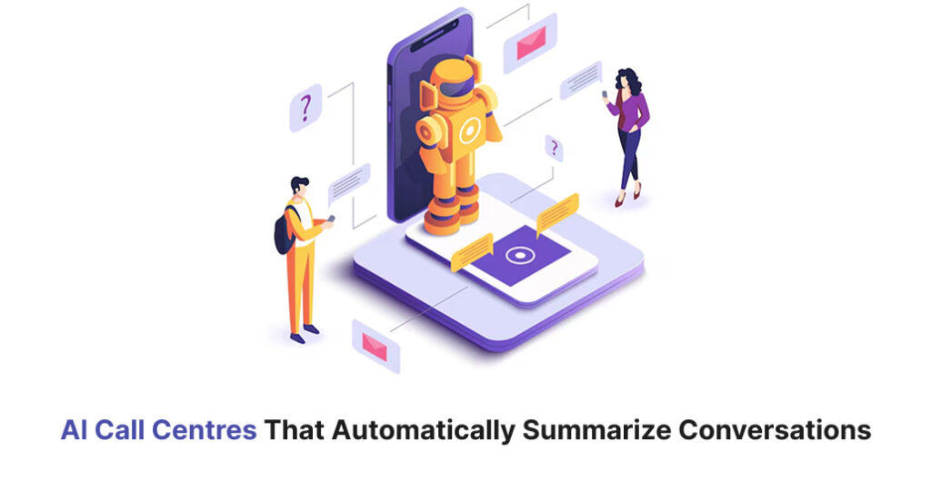 AI Call Centres That Automatically Summarize Conversations