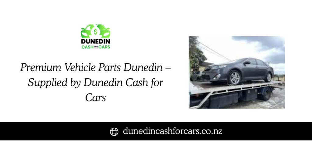 Premium Vehicle Parts Dunedin – Supplied by Dunedin Cash for Cars