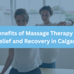 Top 7 Benefits of Massage Therapy for Pain Relief and Recovery in Calgary