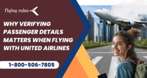 Why Verifying Passenger Details Matters When Flying with United Airlines