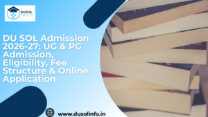 DU SOL Admission 2026-27: UG & PG Admission, Eligibility, Fee Structure & Online Application