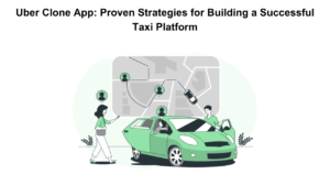 Uber Clone App_ Proven Strategies for Building a Successful Taxi Platform