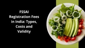 FSSAI Registration Fees in India Types, Costs and Validity