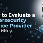 How to Evaluate a Cybersecurity Service Provider Before Hiring