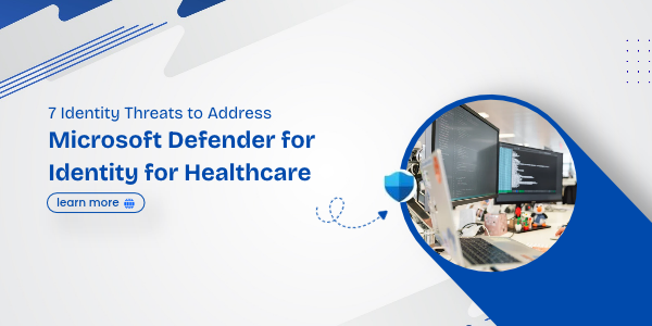 Microsoft Defender for Identity for Healthcare_ 7 Identity Threats to Address