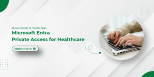 Microsoft Entra Private Access for Healthcare_ Secure Access to Private Apps