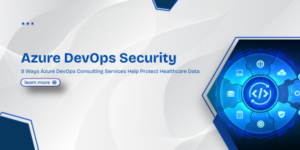 Azure DevOps Security_ 9 Ways Azure DevOps Consulting Services Help Protect Healthcare Data