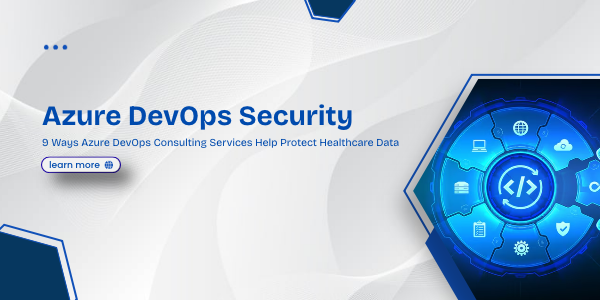 Azure DevOps Security_ 9 Ways Azure DevOps Consulting Services Help Protect Healthcare Data