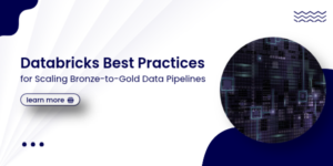 Databricks Best Practices for Scaling Bronze-to-Gold Data Pipelines