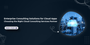 Enterprise Consulting Solutions for Cloud Apps_ Choosing the Right Cloud Consulting Services Partner