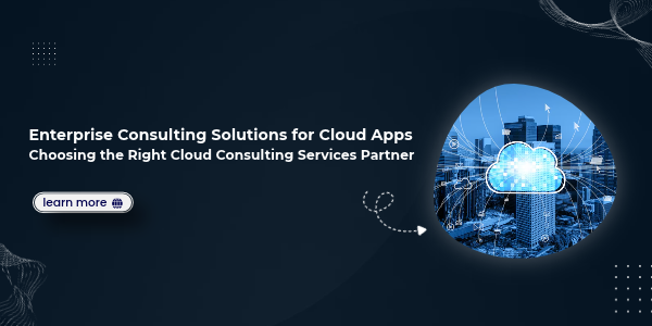 Enterprise Consulting Solutions for Cloud Apps_ Choosing the Right Cloud Consulting Services Partner