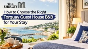 How to Choose the Right Torquay Guest House B&B for Your Stay