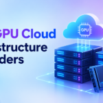 Top GPU Cloud Infrastructure Providers for Enterprise Applications
